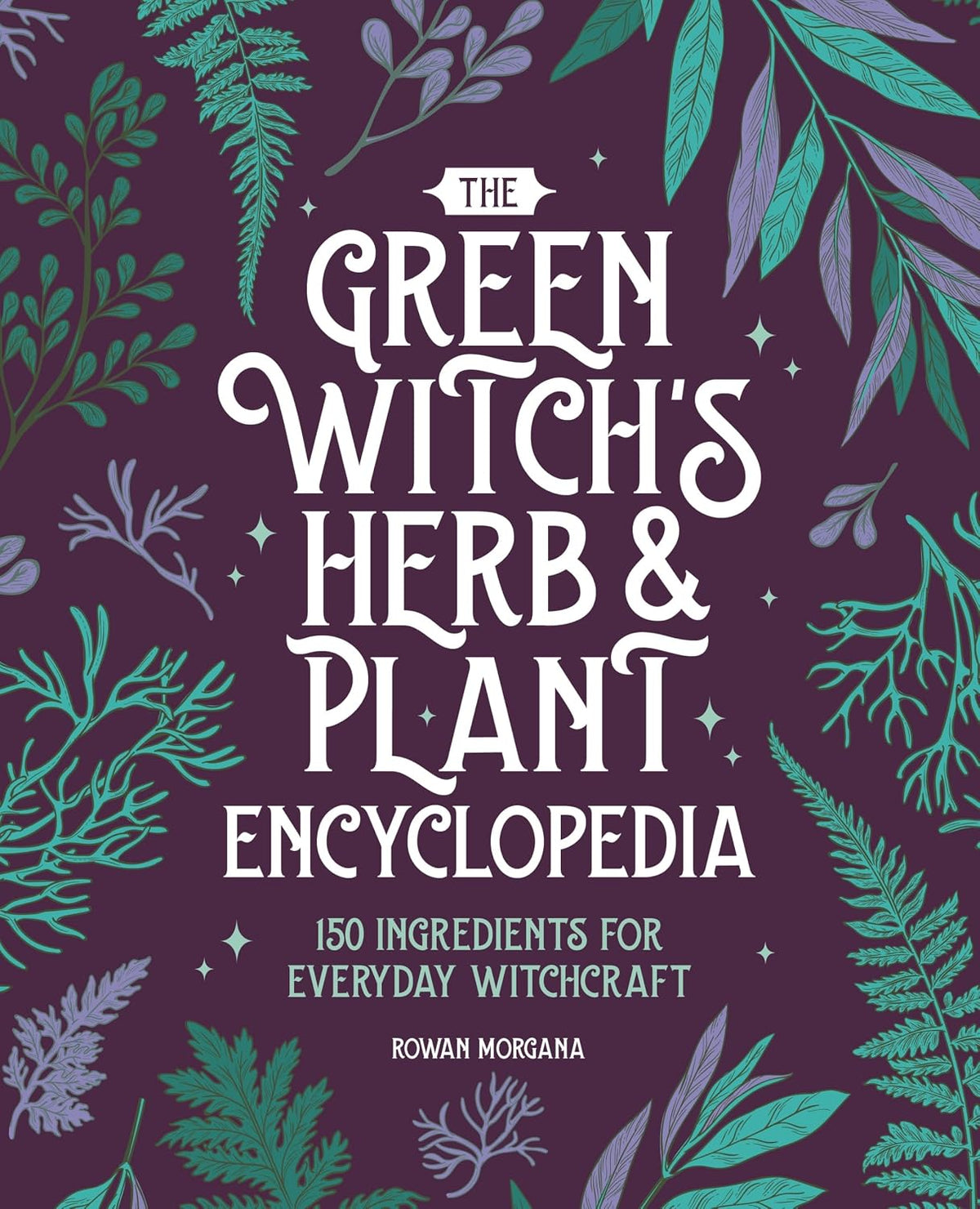 The Green Witch'S Herb and Plant Encyclopedia